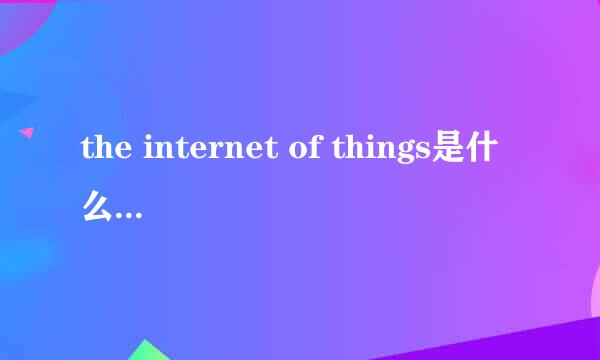 the internet of things是什么意思啊？？