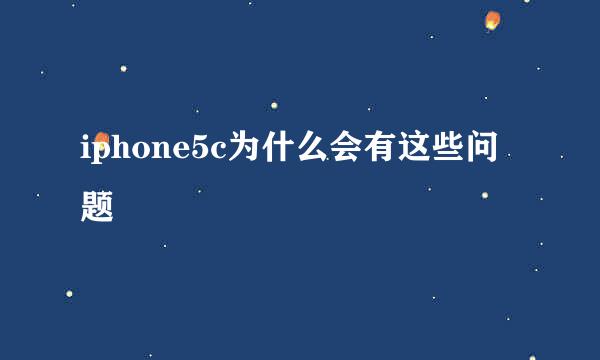 iphone5c为什么会有这些问题