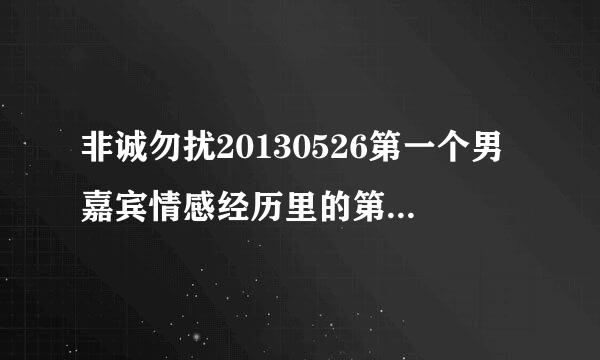 非诚勿扰20130526第一个男嘉宾情感经历里的第二首歌是什么