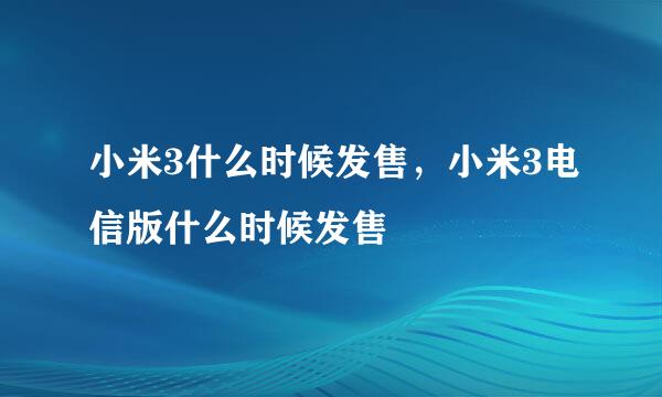 小米3什么时候发售，小米3电信版什么时候发售