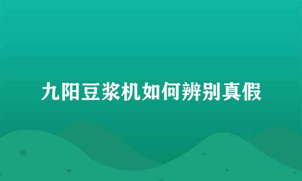 九阳豆浆机如何辨别真假