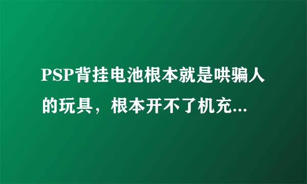 PSP背挂电池根本就是哄骗人的玩具，根本开不了机充不了电，还是直接用数据线和内置电池好用？