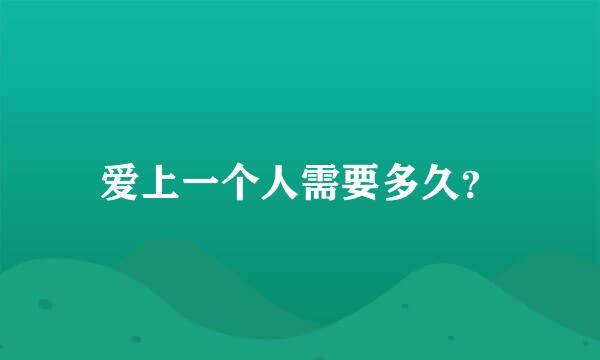 爱上一个人需要多久？