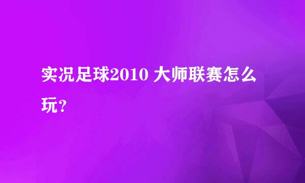 实况足球2010 大师联赛怎么玩？