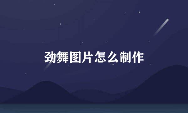 劲舞图片怎么制作