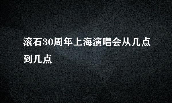 滚石30周年上海演唱会从几点到几点