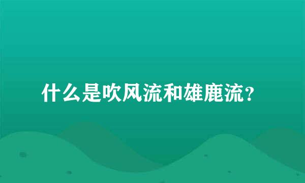 什么是吹风流和雄鹿流？