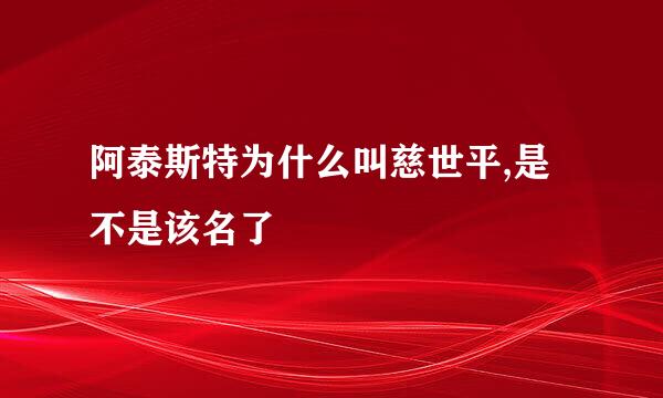 阿泰斯特为什么叫慈世平,是不是该名了