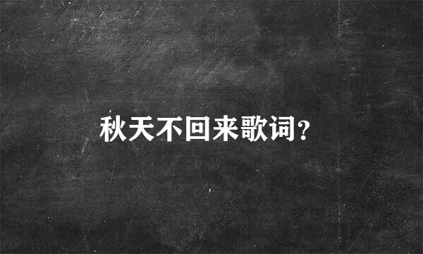 秋天不回来歌词？