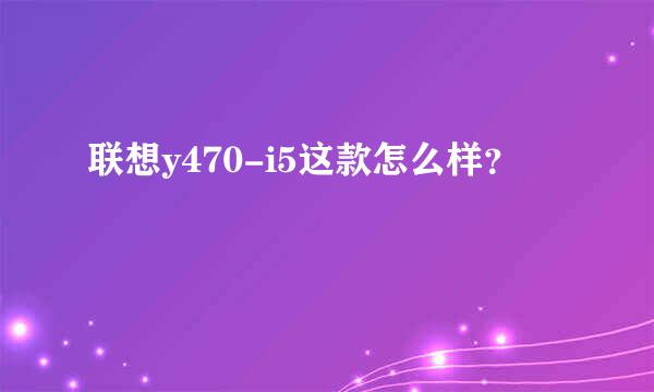 联想y470-i5这款怎么样？