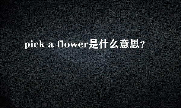 pick a flower是什么意思？