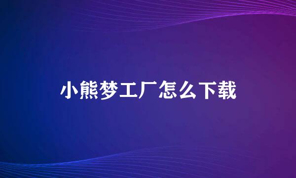 小熊梦工厂怎么下载