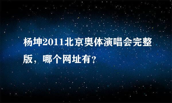 杨坤2011北京奥体演唱会完整版，哪个网址有？