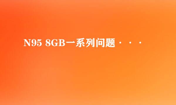 N95 8GB一系列问题···