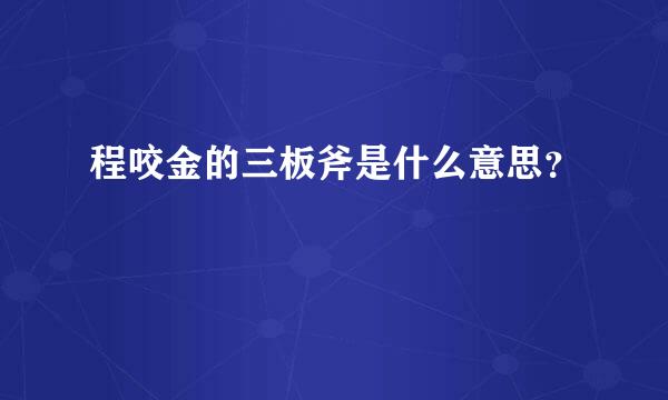 程咬金的三板斧是什么意思？