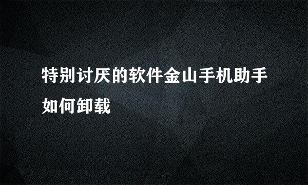 特别讨厌的软件金山手机助手如何卸载