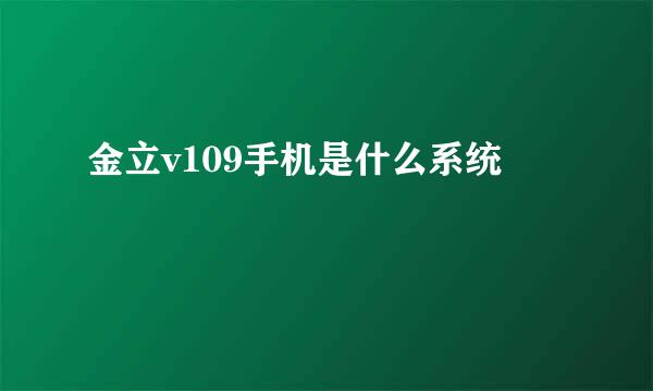 金立v109手机是什么系统