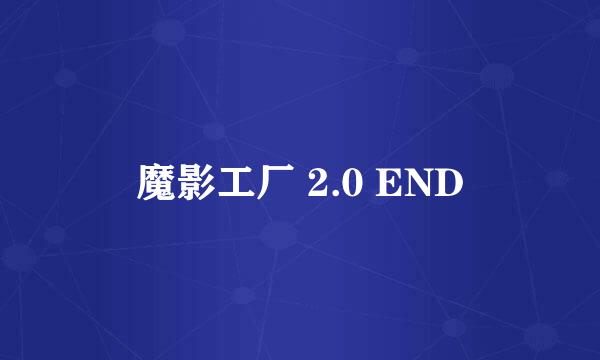 魔影工厂 2.0 END