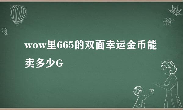 wow里665的双面幸运金币能卖多少G