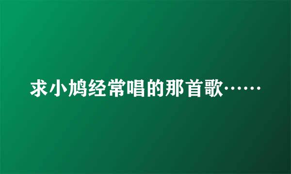 求小鸠经常唱的那首歌……