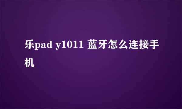 乐pad y1011 蓝牙怎么连接手机