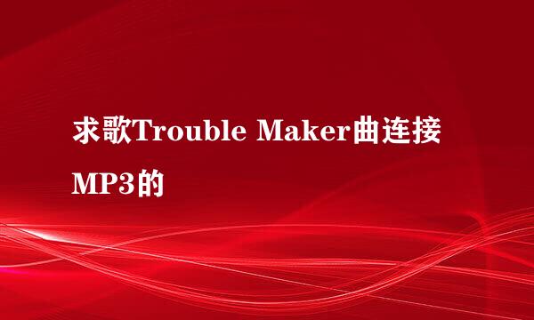 求歌Trouble Maker曲连接 MP3的