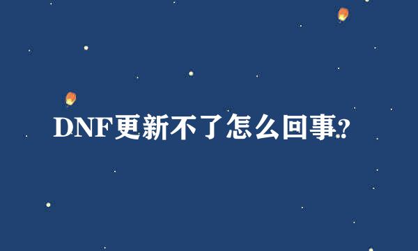 DNF更新不了怎么回事？