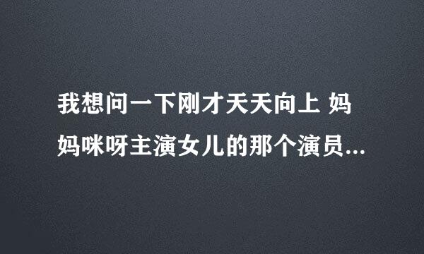 我想问一下刚才天天向上 妈妈咪呀主演女儿的那个演员刚才和男演员对唱的歌曲是来自哪部电影，比较着急