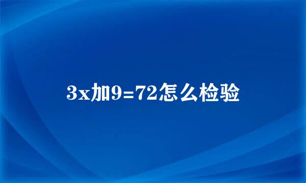 3x加9=72怎么检验