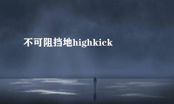 不可阻挡地highkick