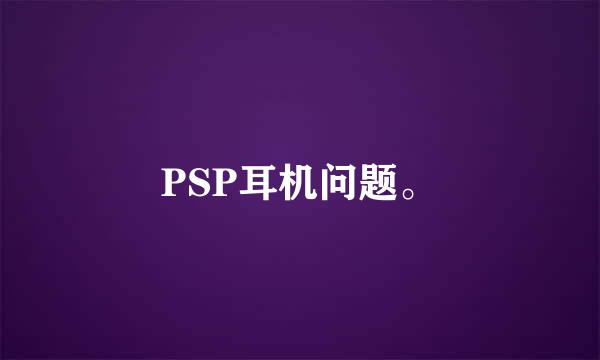 PSP耳机问题。