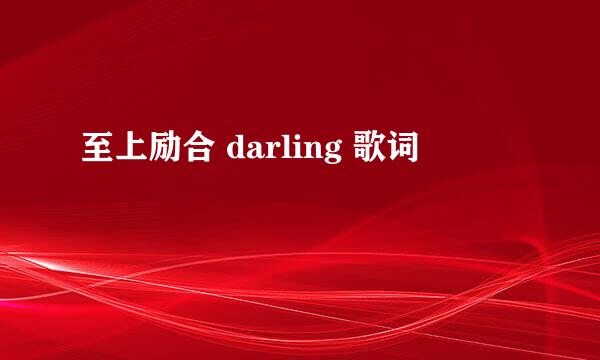 至上励合 darling 歌词