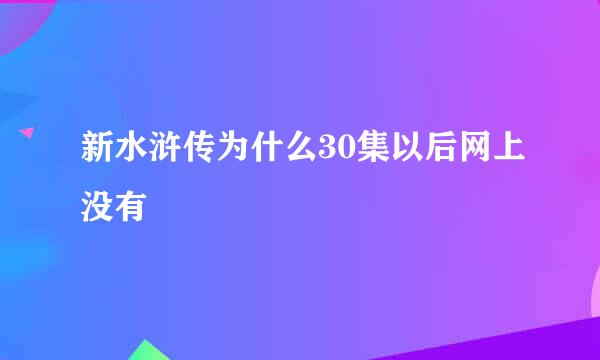 新水浒传为什么30集以后网上没有