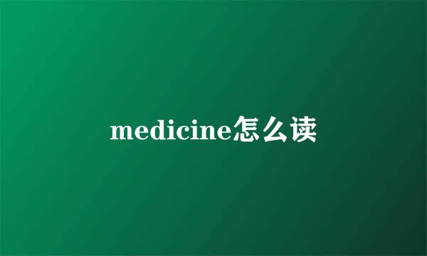 medicine怎么读