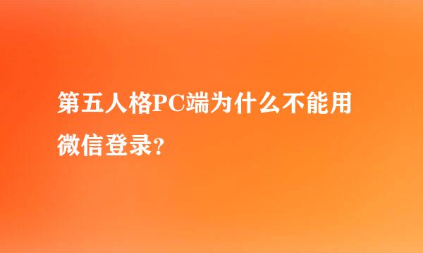 第五人格PC端为什么不能用微信登录？