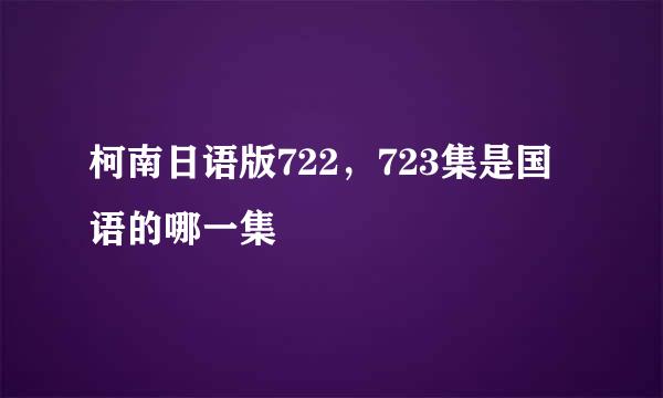 柯南日语版722，723集是国语的哪一集