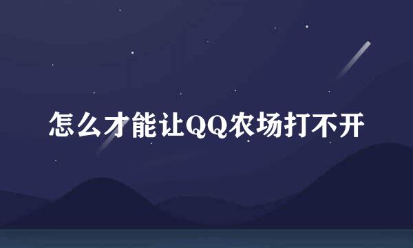 怎么才能让QQ农场打不开