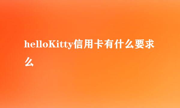 helloKitty信用卡有什么要求么