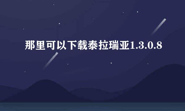 那里可以下载泰拉瑞亚1.3.0.8