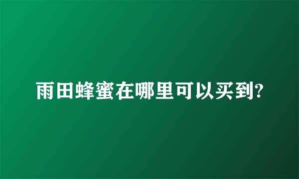 雨田蜂蜜在哪里可以买到?