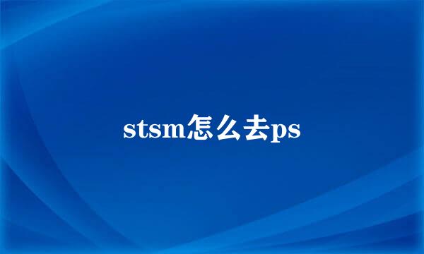 stsm怎么去ps