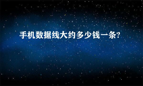 手机数据线大约多少钱一条?