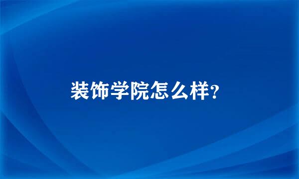 装饰学院怎么样？