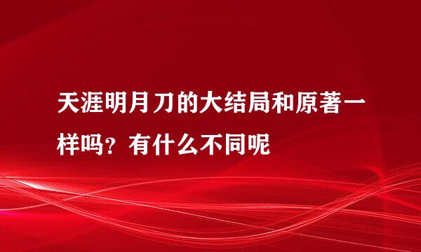 天涯明月刀的大结局和原著一样吗？有什么不同呢