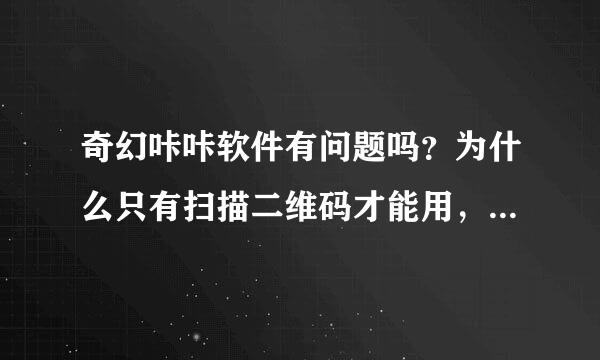 奇幻咔咔软件有问题吗？为什么只有扫描二维码才能用，而app里面不能下载？只有苹果才能用吗？