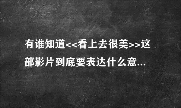 有谁知道<<看上去很美>>这部影片到底要表达什么意思啊.我看了三遍都没看懂