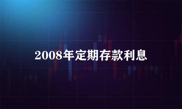 2008年定期存款利息