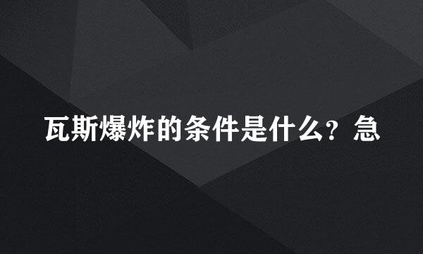 瓦斯爆炸的条件是什么？急