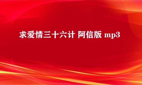 求爱情三十六计 阿信版 mp3