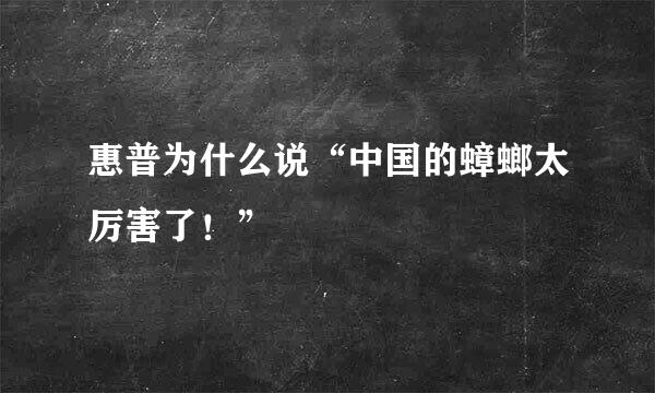 惠普为什么说“中国的蟑螂太厉害了！”